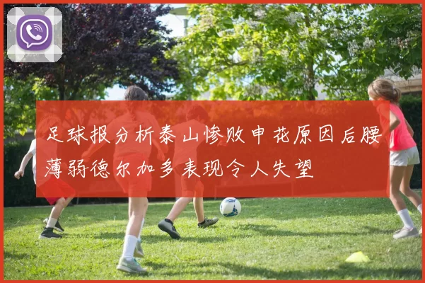 足球报分析泰山惨败申花原因后腰薄弱德尔加多表现令人失望