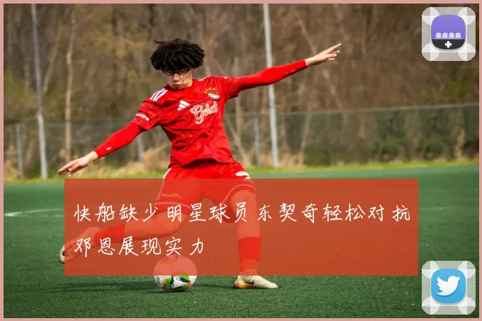 快船缺少明星球员东契奇轻松对抗邓恩展现实力