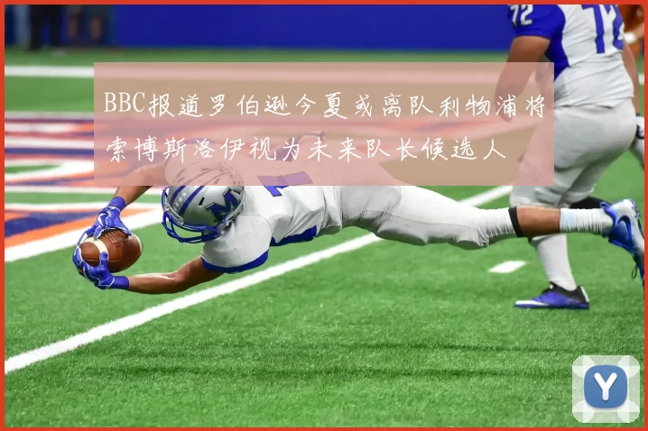 BBC报道罗伯逊今夏或离队利物浦将索博斯洛伊视为未来队长候选人