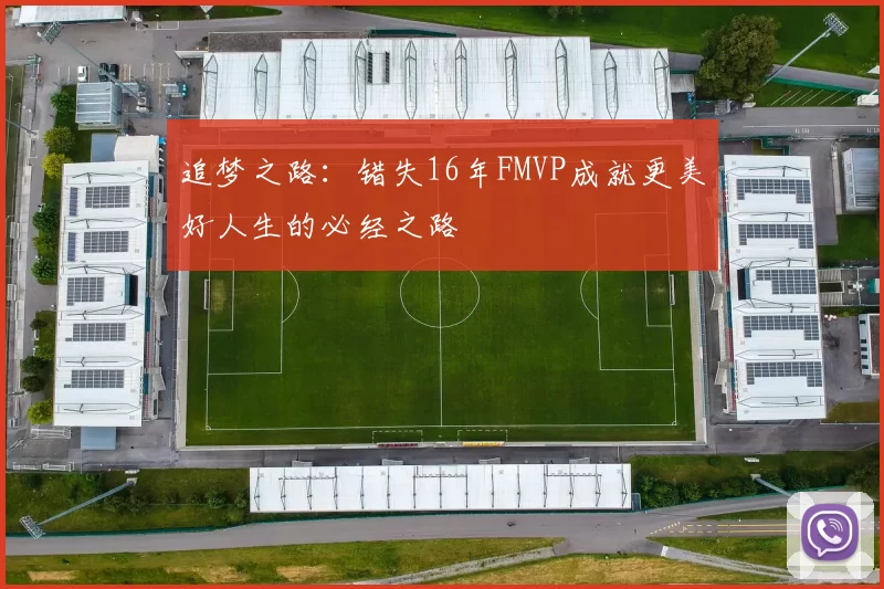 追梦之路：错失16年FMVP成就更美好人生的必经之路